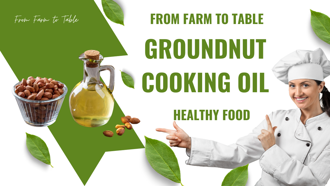 From Farm to Table: Embracing Health and Taste with Groundnut Cooking Oil